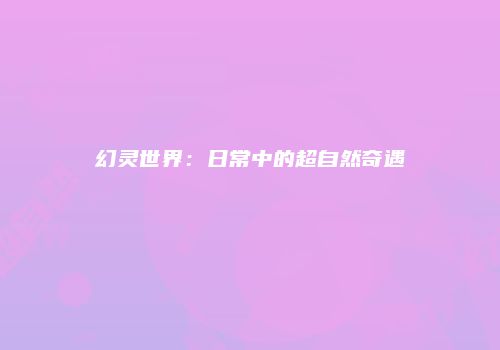 幻灵世界：日常中的超自然奇遇