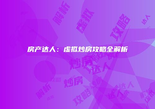 房产达人：虚拟炒房攻略全解析
