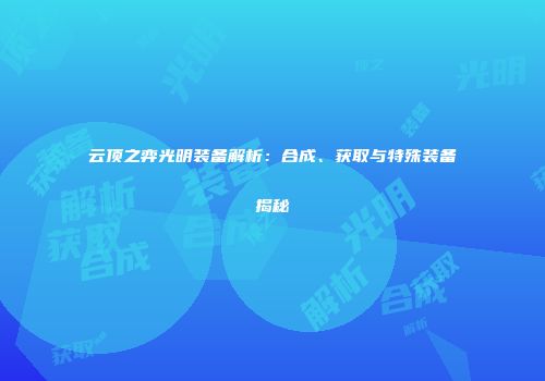 云顶之弈光明装备解析：合成、获取与特殊装备揭秘
