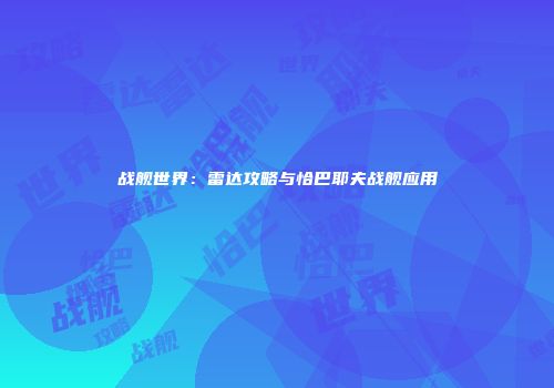 战舰世界：雷达攻略与恰巴耶夫战舰应用