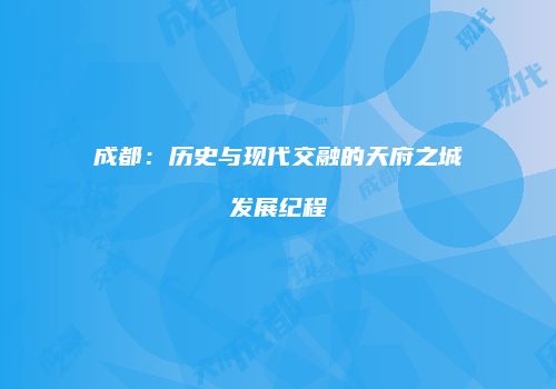 成都：历史与现代交融的天府之城发展纪程