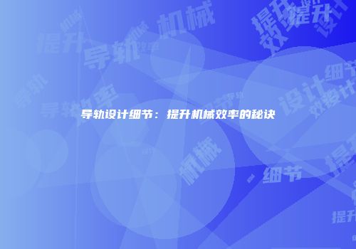 导轨设计细节：提升机械效率的秘诀