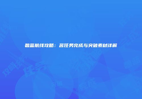 碧蓝航线攻略：茗任务完成与突破素材详解