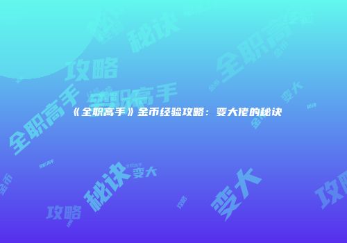 《全职高手》金币经验攻略：变大佬的秘诀