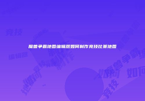 魔兽争霸地图编辑器如何制作竞技比赛地图