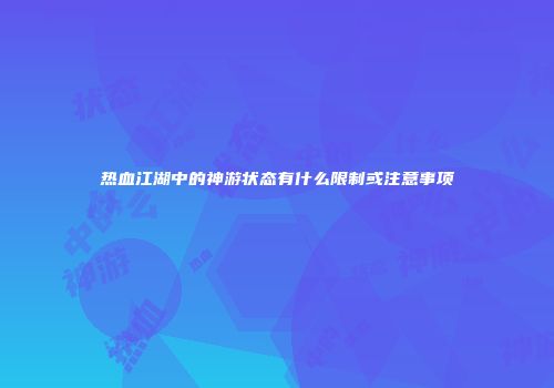热血江湖中的神游状态有什么限制或注意事项