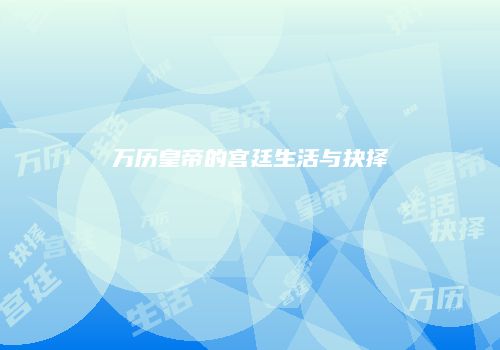 万历皇帝的宫廷生活与抉择