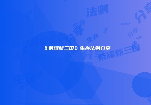 《荣耀新三国》生存法则分享
