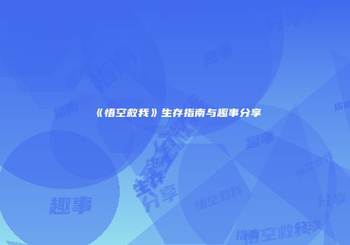 《悟空救我》生存指南与趣事分享