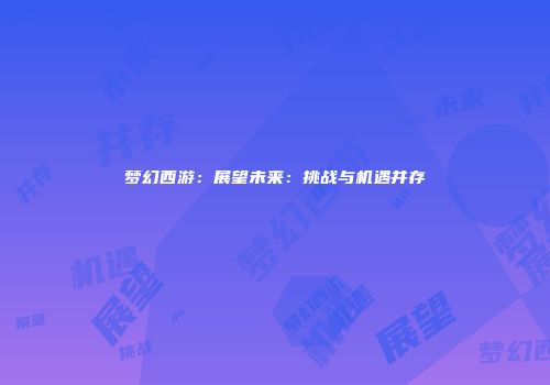 梦幻西游：展望未来：挑战与机遇并存