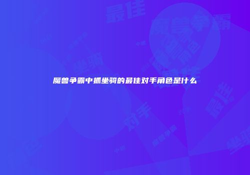 魔兽争霸中抓坐骑的最佳对手角色是什么