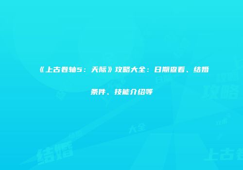 《上古卷轴5：天际》攻略大全：日期查看、结婚条件、技能介绍等