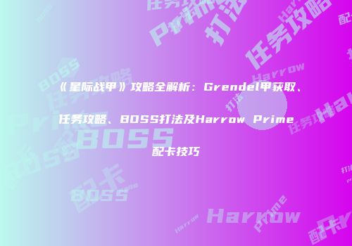 《星际战甲》攻略全解析：Grendel甲获取、任务攻略、BOSS打法及Harrow Prime配卡技巧