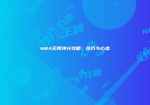 NBA王牌冲分攻略：技巧与心态