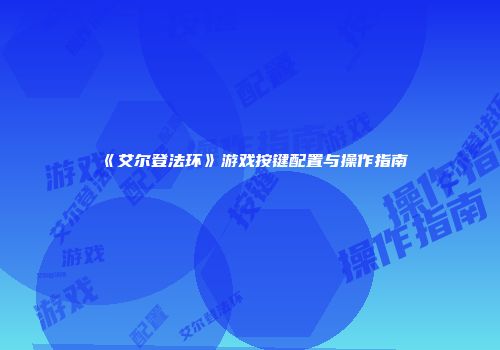 《艾尔登法环》游戏按键配置与操作指南