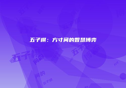 五子棋：方寸间的智慧博弈