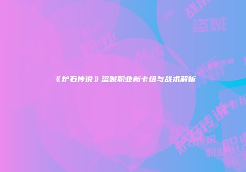 《炉石传说》盗贼职业新卡组与战术解析