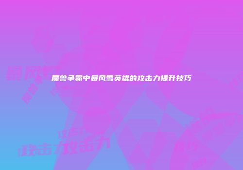 魔兽争霸中暴风雪英雄的攻击力提升技巧