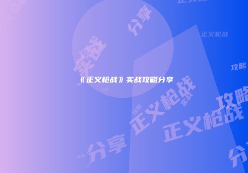 《正义枪战》实战攻略分享