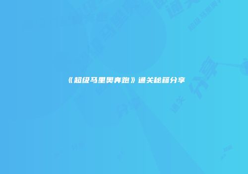 《超级马里奥奔跑》通关秘籍分享