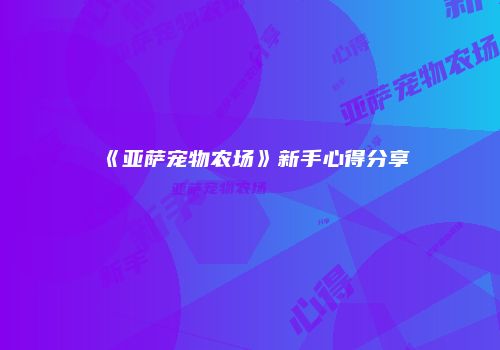 《亚萨宠物农场》新手心得分享