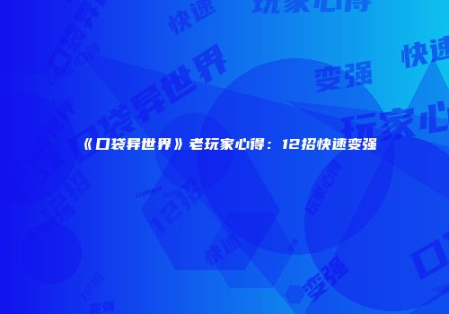 《口袋异世界》老玩家心得：12招快速变强