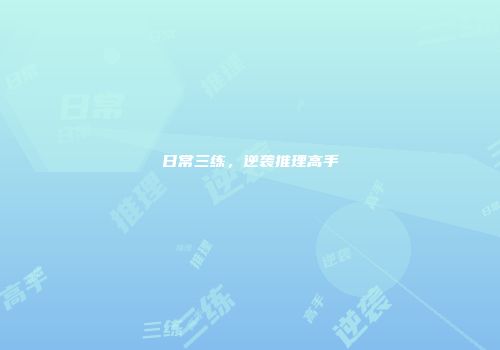 日常三练，逆袭推理高手