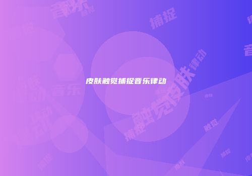 皮肤触觉捕捉音乐律动