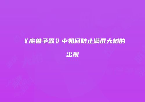 《魔兽争霸》中如何防止满屏大树的出现