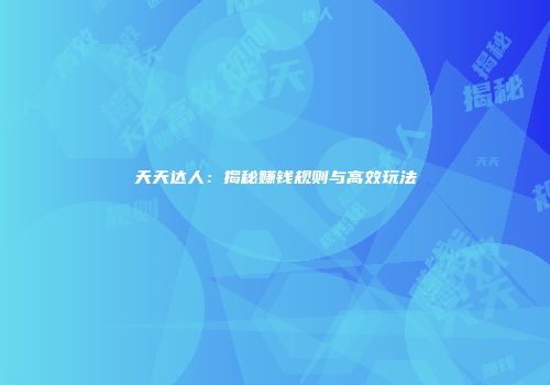 天天达人：揭秘赚钱规则与高效玩法