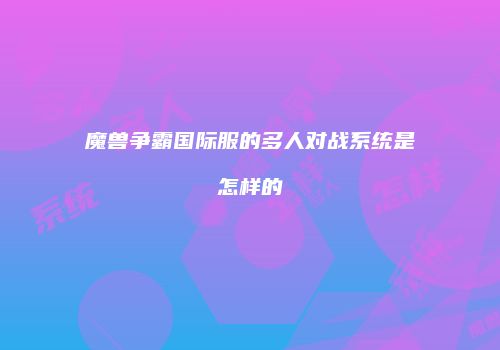 魔兽争霸国际服的多人对战系统是怎样的