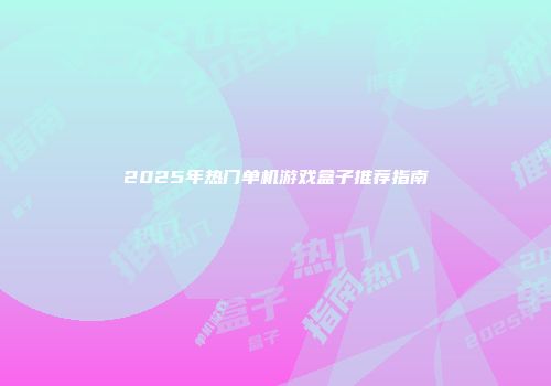 2025年热门单机游戏盒子推荐指南