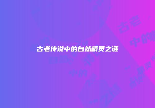 古老传说中的自然精灵之谜