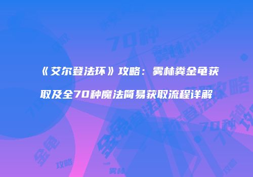 《艾尔登法环》攻略：雾林粪金龟获取及全70种魔法简易获取流程详解