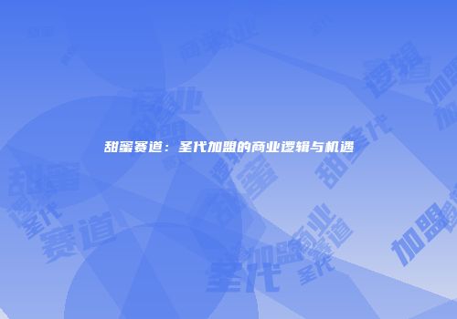 甜蜜赛道：圣代加盟的商业逻辑与机遇