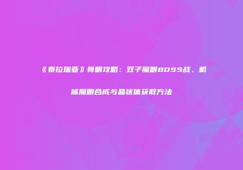 《泰拉瑞亚》骨眼攻略：双子魔眼BOSS战、机械魔眼合成与晶状体获取方法