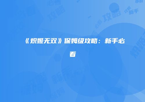 《炽姬无双》保姆级攻略：新手必看