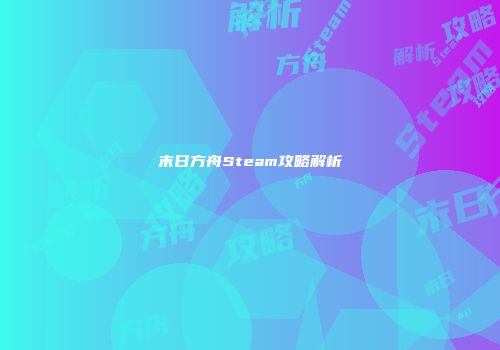 末日方舟Steam攻略解析
