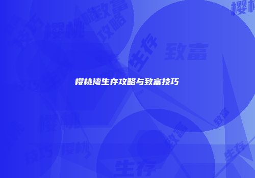 樱桃湾生存攻略与致富技巧
