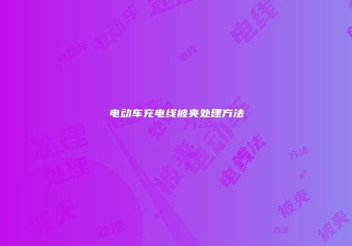 电动车充电线被夹处理方法