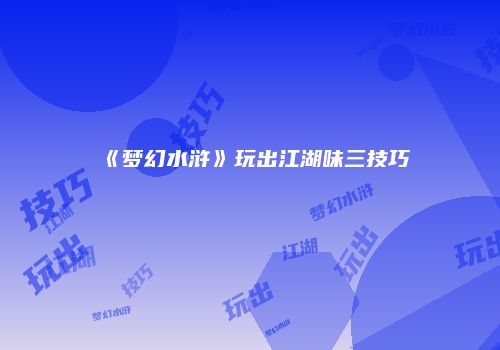 《梦幻水浒》玩出江湖味三技巧