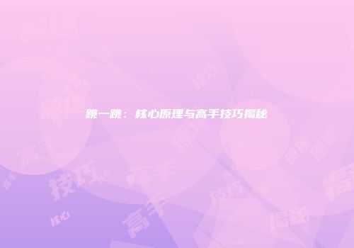 跳一跳：核心原理与高手技巧揭秘