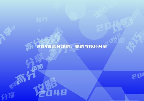 2048高分攻略：策略与技巧分享