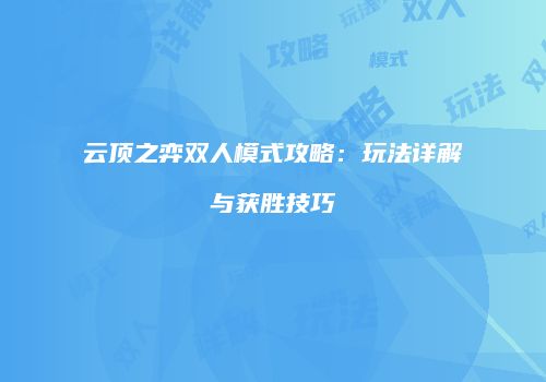 云顶之弈双人模式攻略：玩法详解与获胜技巧