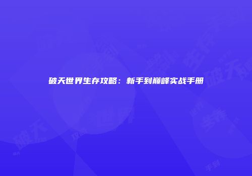 破天世界生存攻略：新手到巅峰实战手册