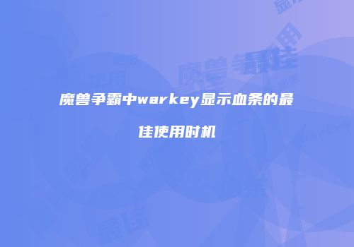 魔兽争霸中warkey显示血条的最佳使用时机