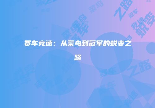 赛车竞速：从菜鸟到冠军的蜕变之路