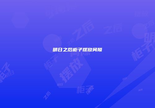 明日之后柜子摆放间隙