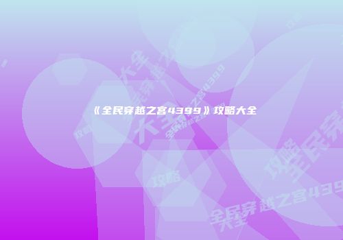 《全民穿越之宫4399》攻略大全
