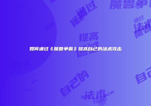 如何通过《魔兽争霸》提高自己的法术攻击